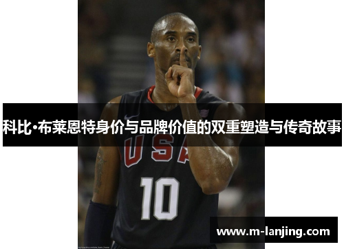 科比·布莱恩特身价与品牌价值的双重塑造与传奇故事