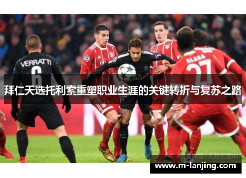 拜仁天选托利索重塑职业生涯的关键转折与复苏之路
