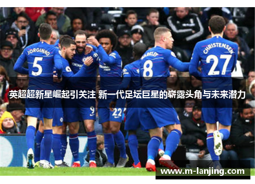 英超超新星崛起引关注 新一代足坛巨星的崭露头角与未来潜力