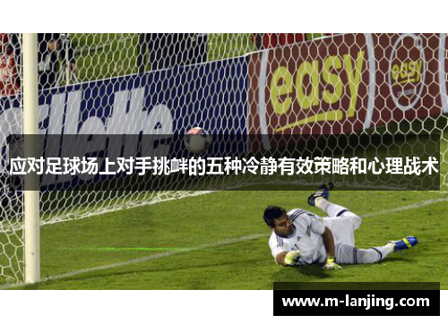 应对足球场上对手挑衅的五种冷静有效策略和心理战术