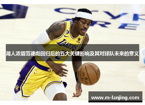 湖人浓眉范德彪回归后的五大关键影响及其对球队未来的意义