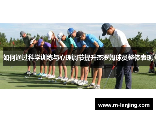如何通过科学训练与心理调节提升杰罗姆球员整体表现