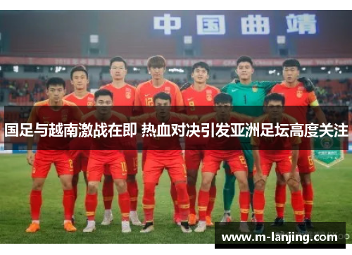 国足与越南激战在即 热血对决引发亚洲足坛高度关注