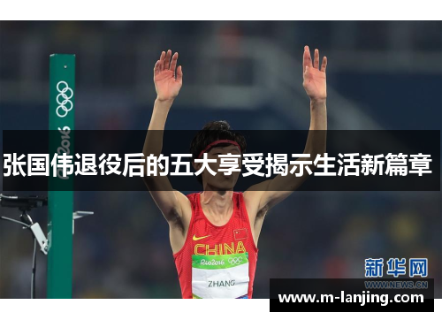 张国伟退役后的五大享受揭示生活新篇章 