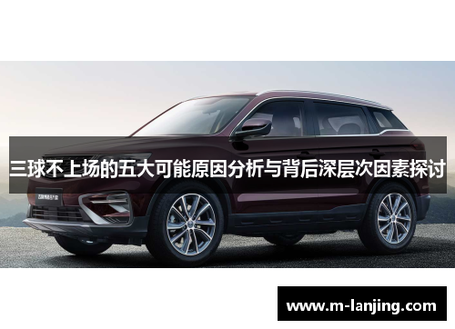 三球不上场的五大可能原因分析与背后深层次因素探讨