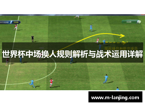 世界杯中场换人规则解析与战术运用详解